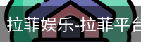 拉菲娱乐-拉菲平台注册登录指定入口